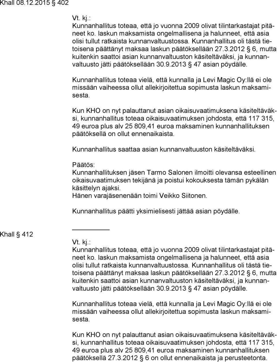 2012 6, mut ta kuitenkin saattoi asian kunnanvaltuuston käsiteltäväksi, ja kun nanval tuus to jätti päätöksellään 30.9.2013 47 asian pöydälle.