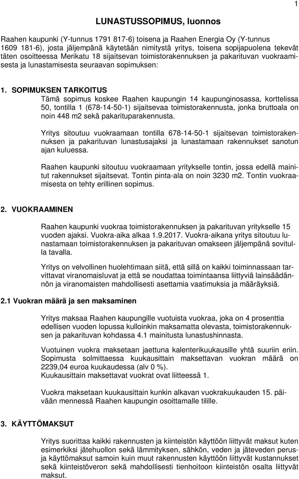 SOPIMUKSEN TARKOITUS Tämä sopimus koskee Raahen kaupungin 14 kaupunginosassa, korttelissa 50, tontilla 1 (678-14-50-1) sijaitsevaa toimistorakennusta, jonka bruttoala on noin 448 m2 sekä