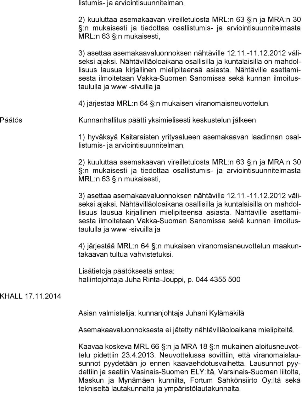 Nähtäville aset ta mises ta ilmoitetaan Vakka-Suomen Sanomissa sekä kunnan il moi tustau lul la ja www -sivuilla ja 4) järjestää MRL:n 64 :n mukaisen viranomaisneuvottelun.