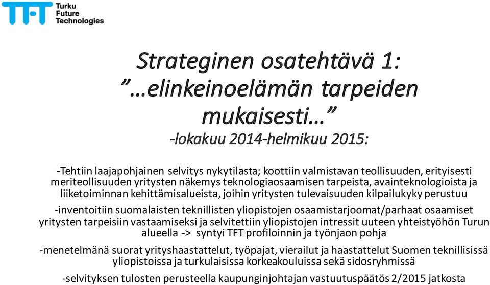 suomalaisten teknillisten yliopistojen osaamistarjoomat/parhaat osaamiset yritysten tarpeisiin vastaamiseksi ja selvitettiin yliopistojen intressit uuteen yhteistyöhön Turun alueella -> syntyi TFT