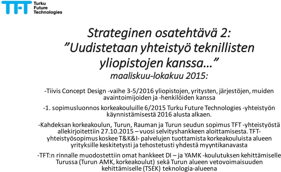 -Kahdeksan korkeakoulun, Turun, Rauman ja Turun seudun sopimus TFT -yhteistyöstä allekirjoitettiin 27.10.2015 vuosi selvityshankkeen aloittamisesta.