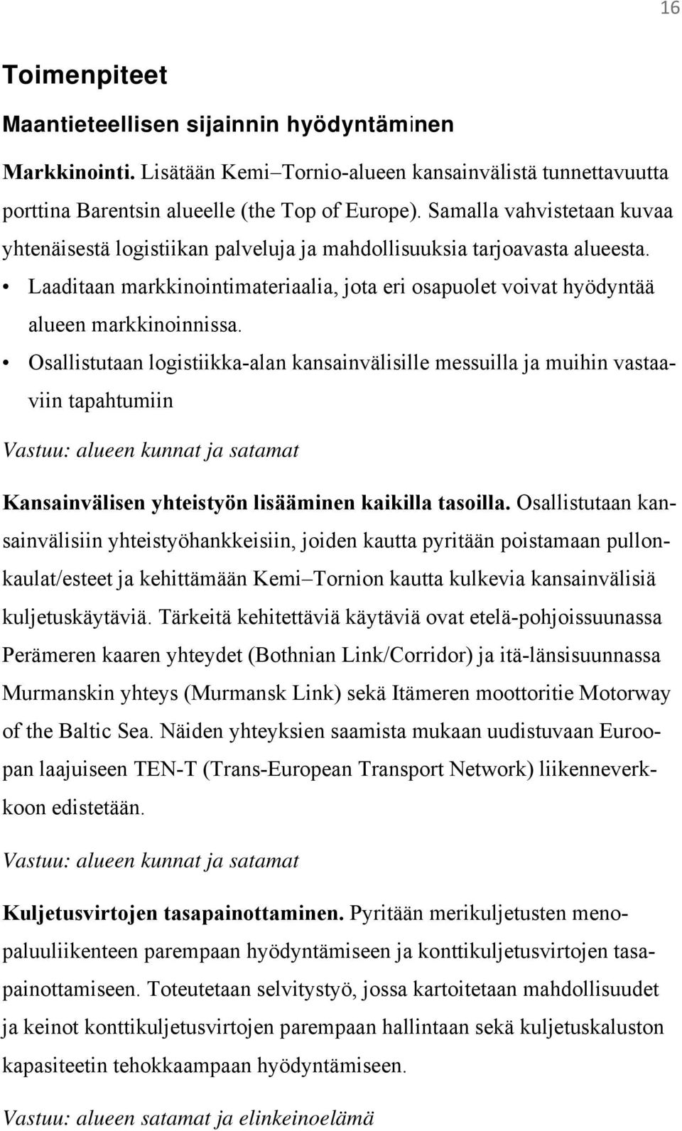 Osallistutaan logistiikka-alan kansainvälisille messuilla ja muihin vastaaviin tapahtumiin Vastuu: alueen kunnat ja satamat Kansainvälisen yhteistyön lisääminen kaikilla tasoilla.