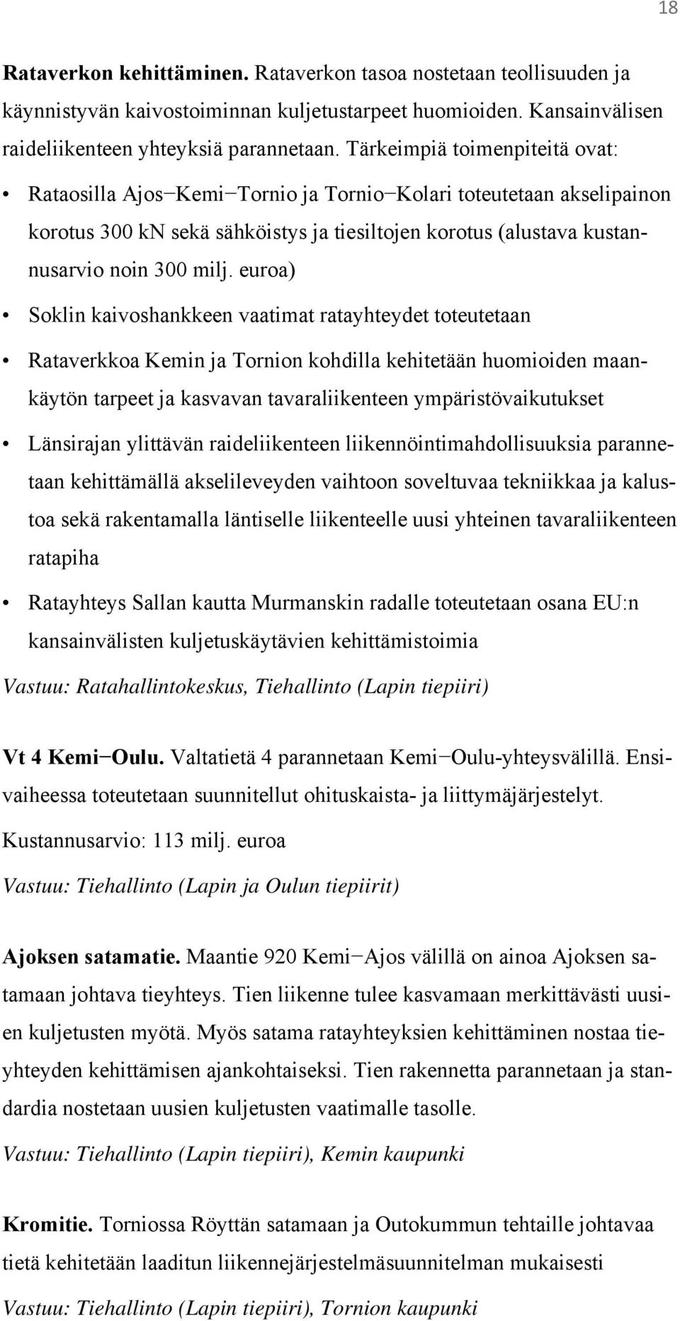 euroa) Soklin kaivoshankkeen vaatimat ratayhteydet toteutetaan Rataverkkoa Kemin ja Tornion kohdilla kehitetään huomioiden maankäytön tarpeet ja kasvavan tavaraliikenteen ympäristövaikutukset