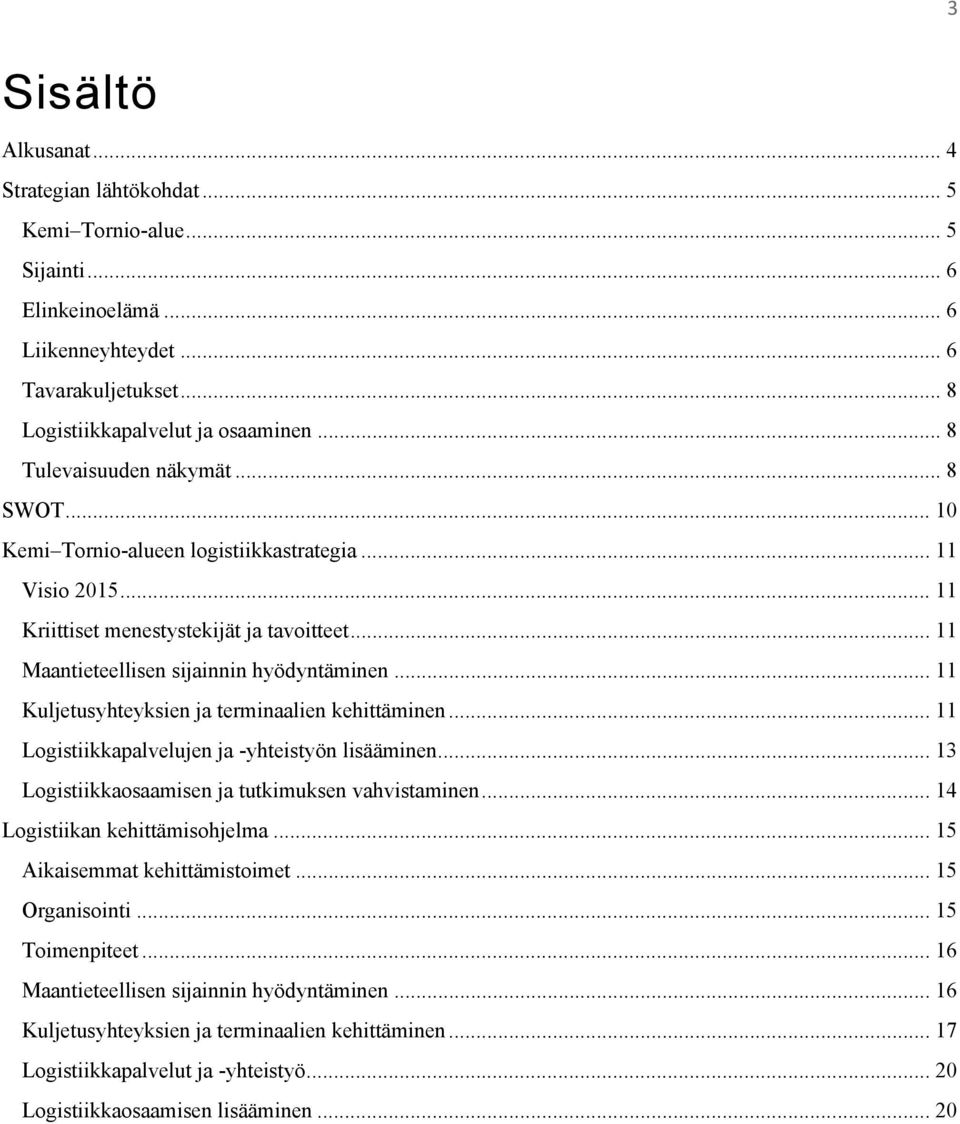 .. 11 Kuljetusyhteyksien ja terminaalien kehittäminen... 11 Logistiikkapalvelujen ja -yhteistyön lisääminen... 13 Logistiikkaosaamisen ja tutkimuksen vahvistaminen... 14 Logistiikan kehittämisohjelma.