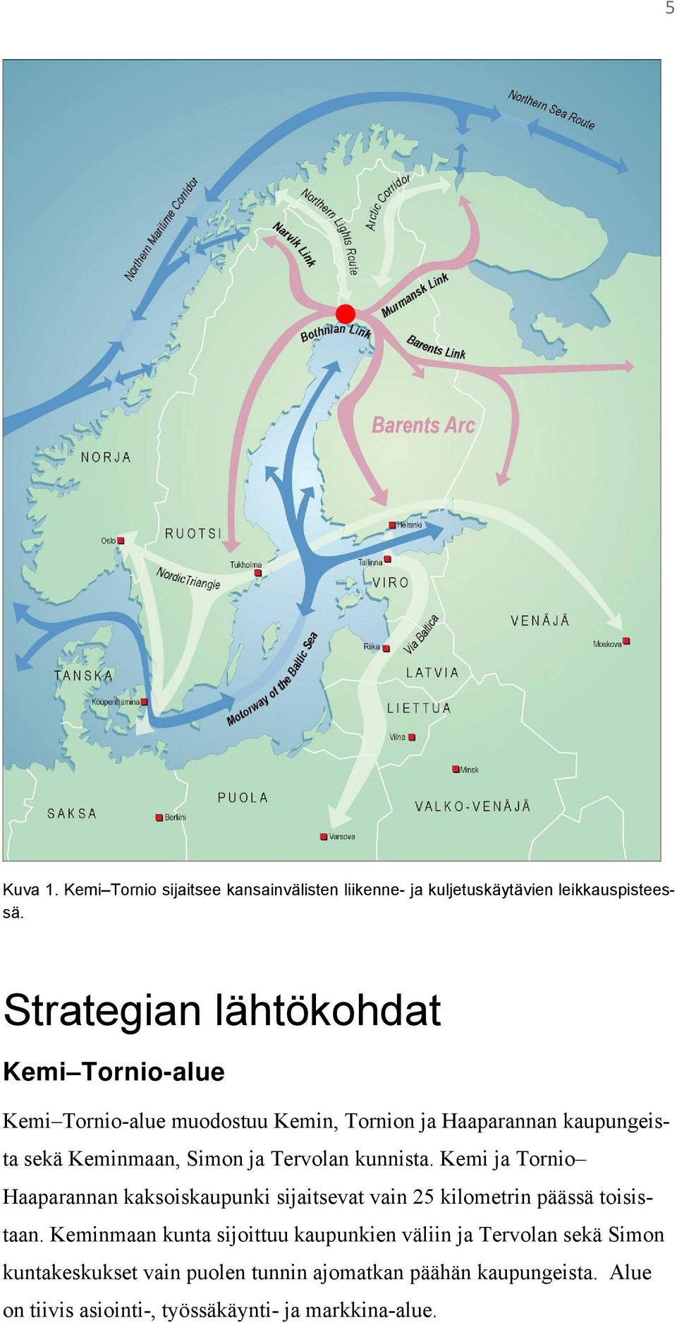 ja Tervolan kunnista. Kemi ja Tornio Haaparannan kaksoiskaupunki sijaitsevat vain 25 kilometrin päässä toisistaan.
