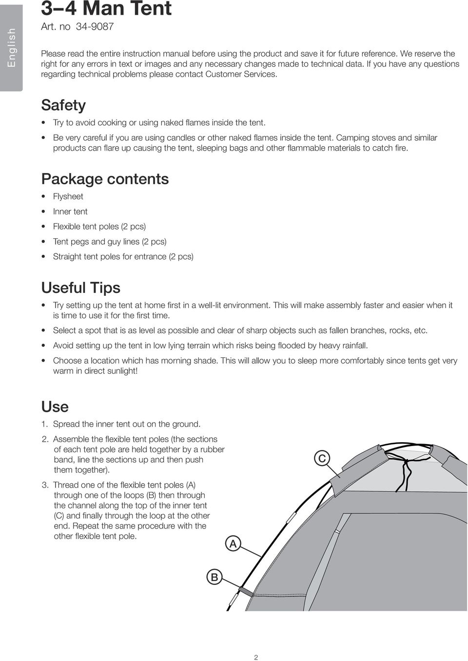 Safety Try to avoid cooking or using naked flames inside the tent. Be very careful if you are using candles or other naked flames inside the tent.