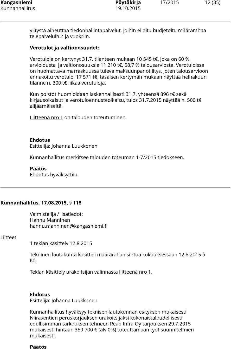 Verotuloissa on huomattava marraskuussa tuleva maksuunpanotilitys, joten talousarvioon ennakoitu verotulo, 17 571 t, tasaisen kertymän mukaan näyttää heinäkuun tilanne n. 300 t liikaa verotuloja.