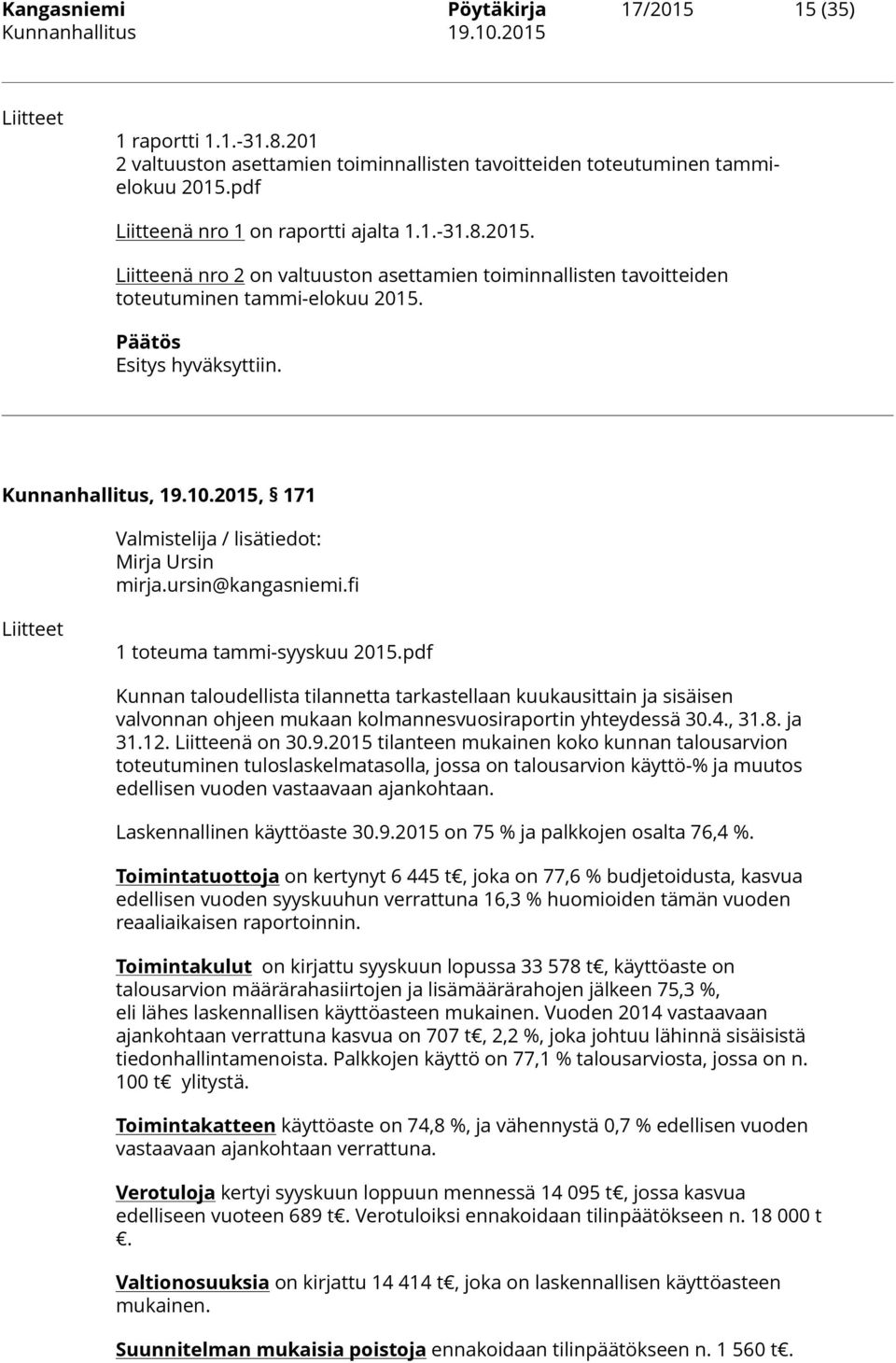 pdf Kunnan taloudellista tilannetta tarkastellaan kuukausittain ja sisäisen valvonnan ohjeen mukaan kolmannesvuosiraportin yhteydessä 30.4., 31.8. ja 31.12. Liitteenä on 30.9.