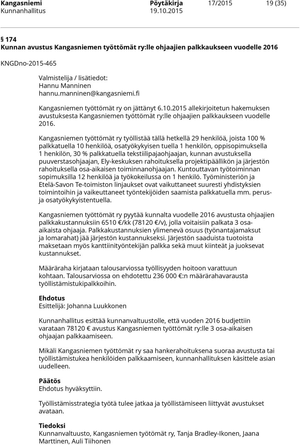 Kangasniemen työttömät ry työllistää tällä hetkellä 29 henkilöä, joista 100 % palkkatuella 10 henkilöä, osatyökykyisen tuella 1 henkilön, oppisopimuksella 1 henkilön, 30 % palkkatuella