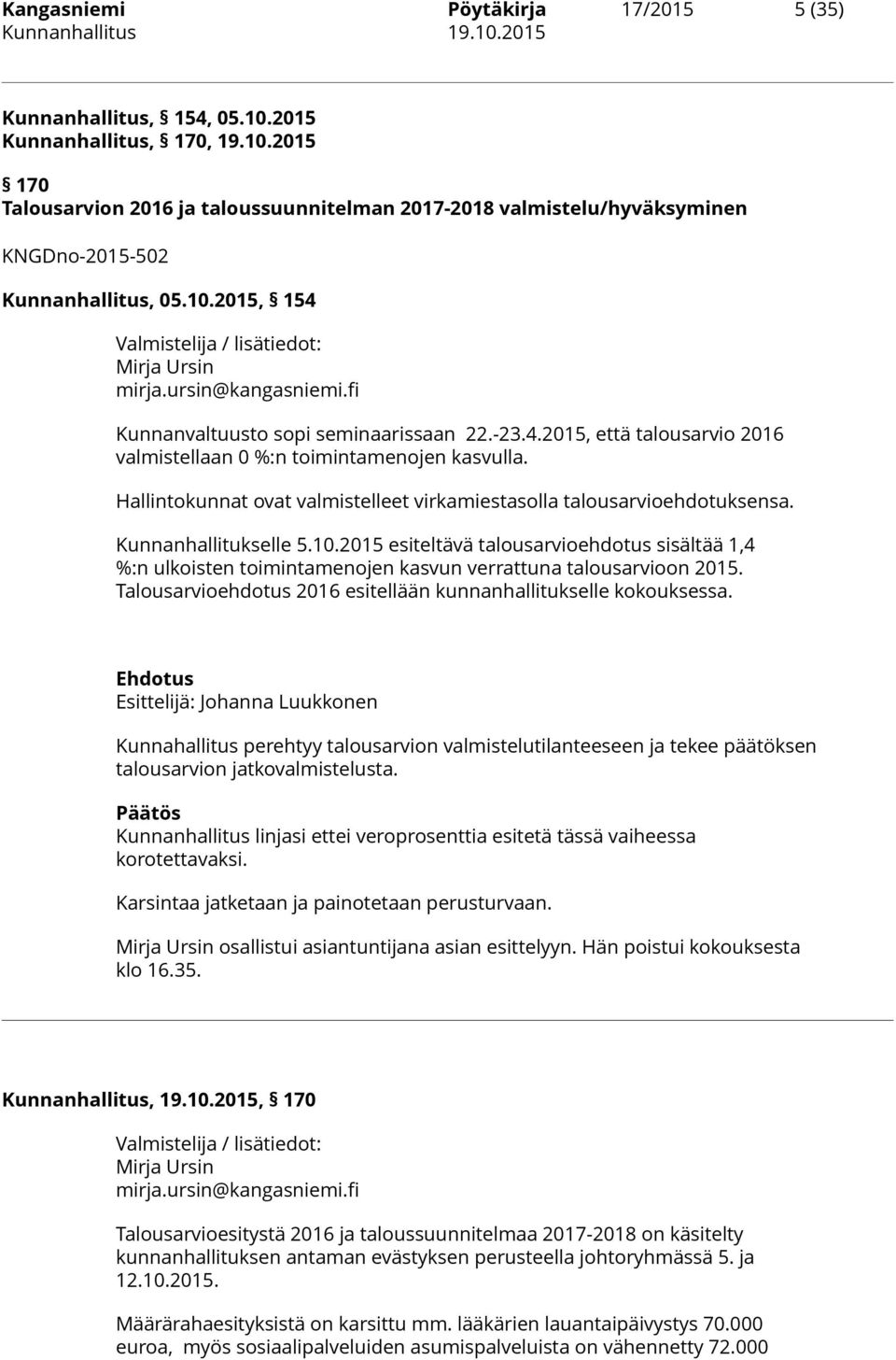 Hallintokunnat ovat valmistelleet virkamiestasolla talousarvioehdotuksensa. Kunnanhallitukselle 5.10.