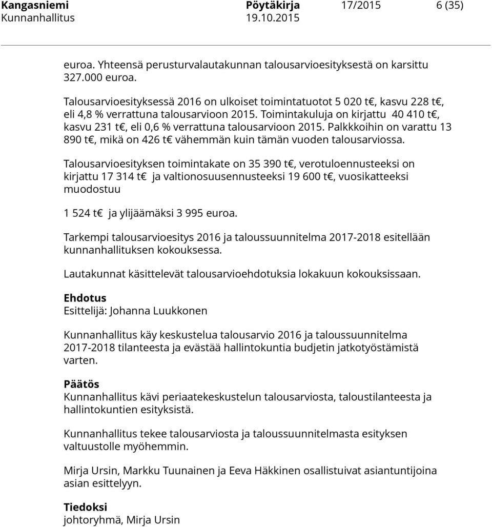 Toimintakuluja on kirjattu 40 410 t, kasvu 231 t, eli 0,6 % verrattuna talousarvioon 2015. Palkkkoihin on varattu 13 890 t, mikä on 426 t vähemmän kuin tämän vuoden talousarviossa.
