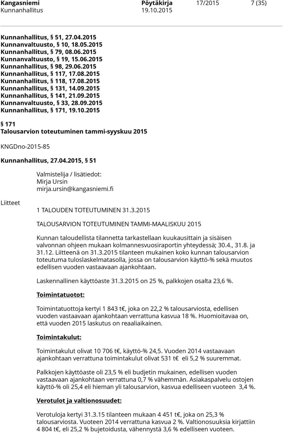 2015 171 Talousarvion toteutuminen tammi-syyskuu 2015 KNGDno-2015-85 Kunnanhallitus, 27.04.2015, 51 Mirja Ursin mirja.ursin@kangasniemi.fi Liitteet 1 TALOUDEN TOTEUTUMINEN 31