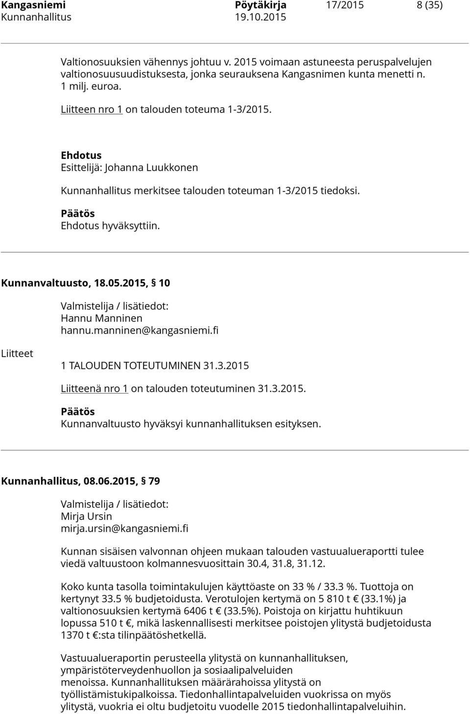 fi Liitteet 1 TALOUDEN TOTEUTUMINEN 31.3.2015 Liitteenä nro 1 on talouden toteutuminen 31.3.2015. Kunnanvaltuusto hyväksyi kunnanhallituksen esityksen. Kunnanhallitus, 08.06.