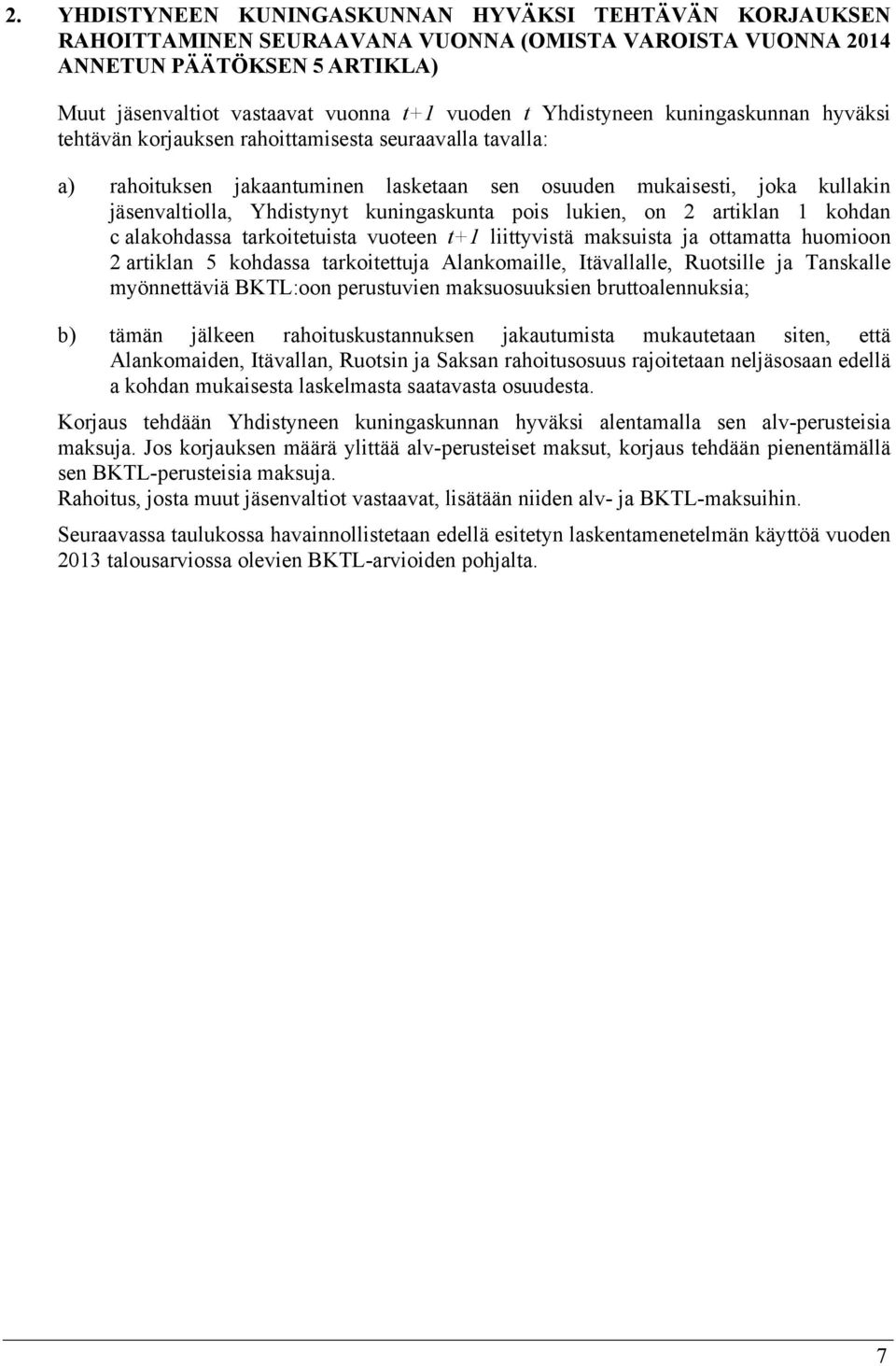 2 ariklan 1 kohdan c alakohdassa arkoieuisa vuoeen +1 liiyvisä maksuisa ja oamaa huomioon 2 ariklan 5 kohdassa arkoieuja Alankomaille, Iävallalle, Ruosille ja Tanskalle myönneäviä BKTL:oon perusuvien