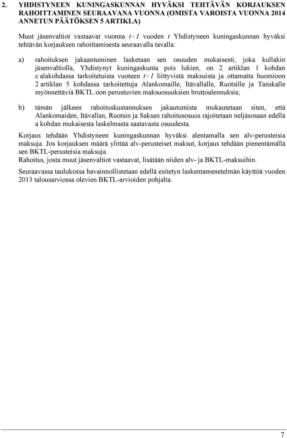 2 ariklan 1 kohdan c alakohdassa arkoieuisa vuoeen +1 liiyvisä maksuisa ja oamaa huomioon 2 ariklan 5 kohdassa arkoieuja Alankomaille, Iävallalle, Ruosille ja Tanskalle myönneäviä BKTL:oon perusuvien