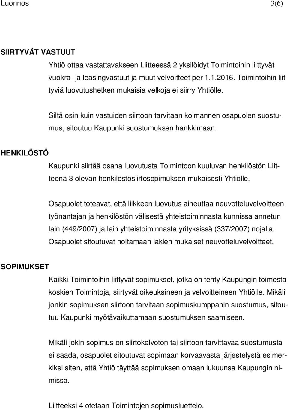 HENKILÖSTÖ Kaupunki siirtää osana luovutusta Toimintoon kuuluvan henkilöstön Liitteenä 3 olevan henkilöstösiirtosopimuksen mukaisesti Yhtiölle.