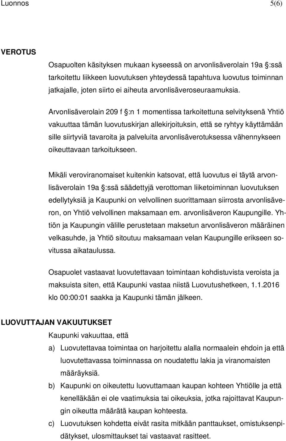 Arvonlisäverolain 209 f :n 1 momentissa tarkoitettuna selvityksenä Yhtiö vakuuttaa tämän luovutuskirjan allekirjoituksin, että se ryhtyy käyttämään sille siirtyviä tavaroita ja palveluita