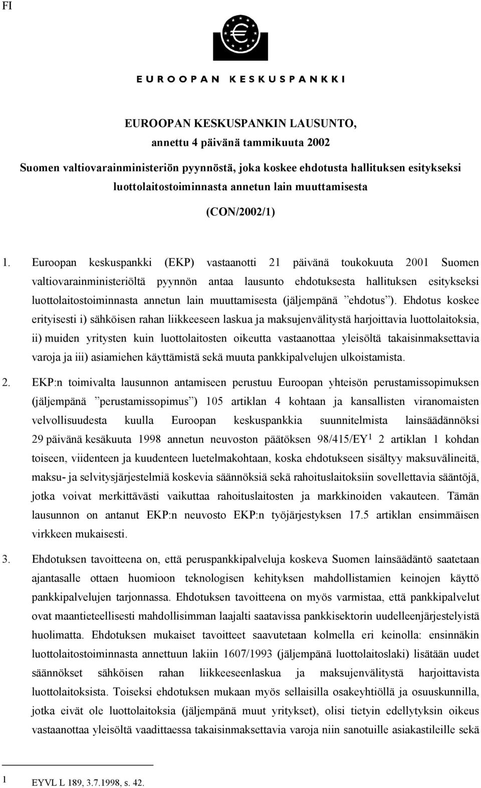 Euroopan keskuspankki (EKP) vastaanotti 21 päivänä toukokuuta 2001 Suomen valtiovarainministeriöltä pyynnön antaa lausunto ehdotuksesta hallituksen esitykseksi luottolaitostoiminnasta annetun lain