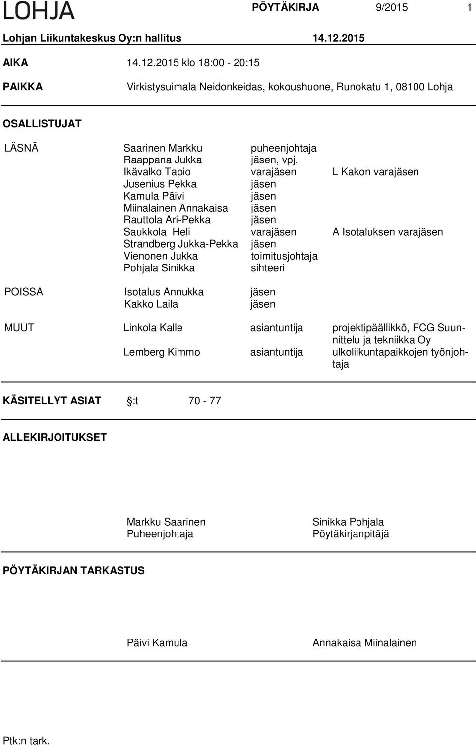 Ikävalko Tapio varajäsen L Kakon varajäsen Jusenius Pekka jäsen Kamula Päivi jäsen Miinalainen Annakaisa jäsen Rauttola Ari-Pekka jäsen Saukkola Heli varajäsen A Isotaluksen varajäsen Strandberg