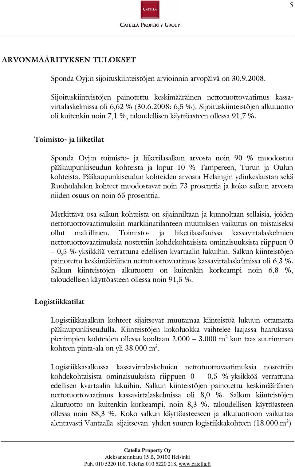 Sijoituskiinteistöjen alkutuotto oli kuitenkin noin 7,1 %, taloudellisen käyttöasteen ollessa 91,7 %.