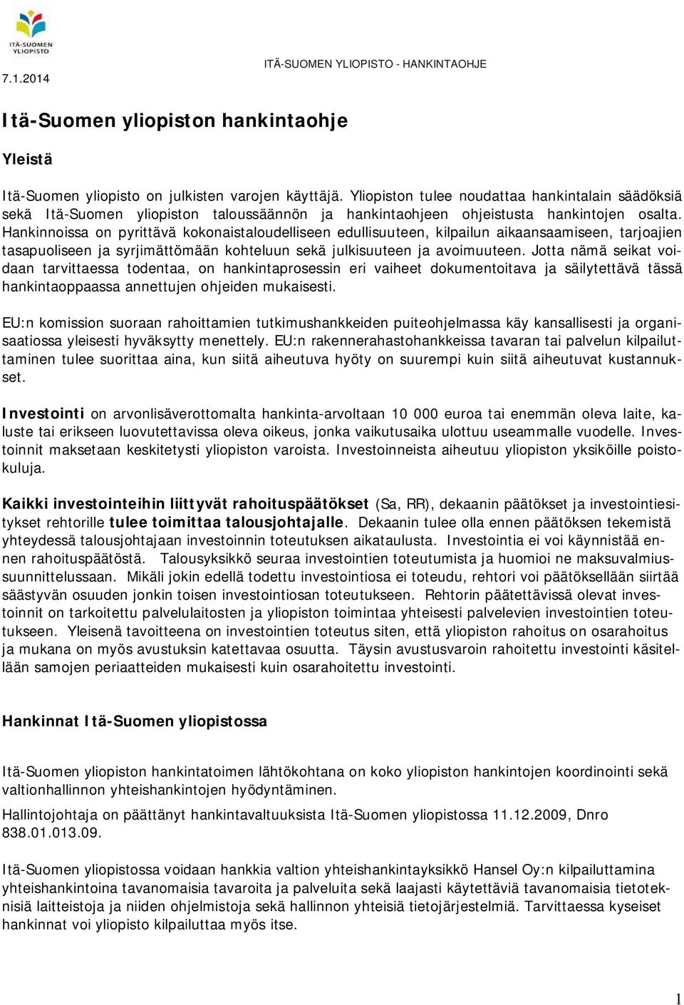 Hankinnoissa on pyrittävä kokonaistaloudelliseen edullisuuteen, kilpailun aikaansaamiseen, tarjoajien tasapuoliseen ja syrjimättömään kohteluun sekä julkisuuteen ja avoimuuteen.