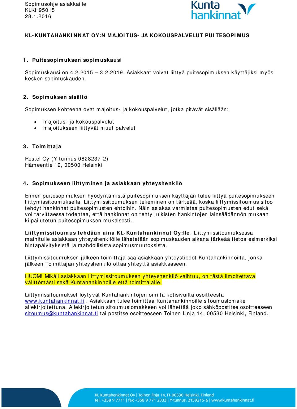 Sopimuksen sisältö Sopimuksen kohteena ovat majoitus- ja kokouspalvelut, jotka pitävät sisällään: majoitus- ja kokouspalvelut majoitukseen liittyvät muut palvelut 3.