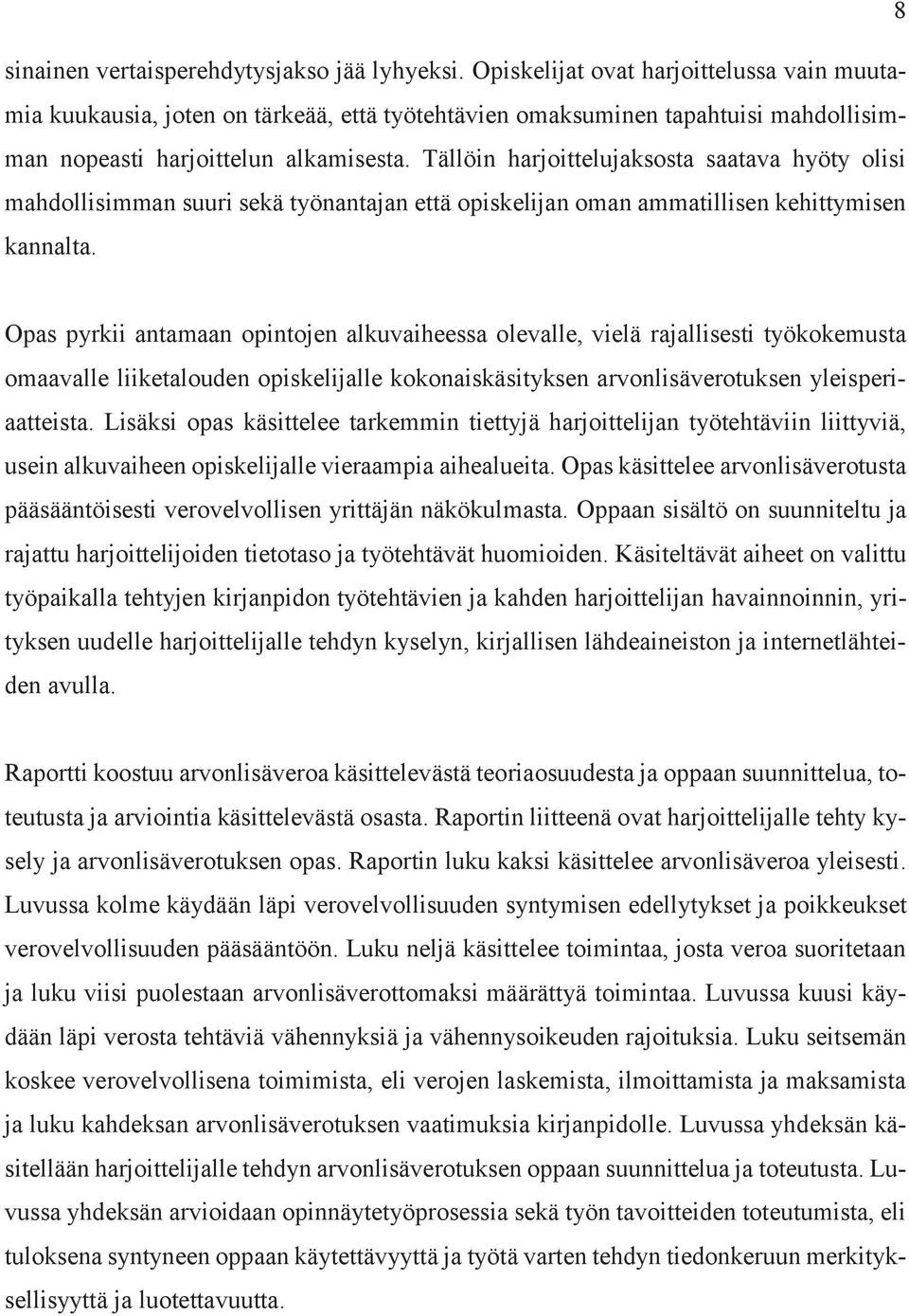 Tällöin harjoittelujaksosta saatava hyöty olisi mahdollisimman suuri sekä työnantajan että opiskelijan oman ammatillisen kehittymisen kannalta.