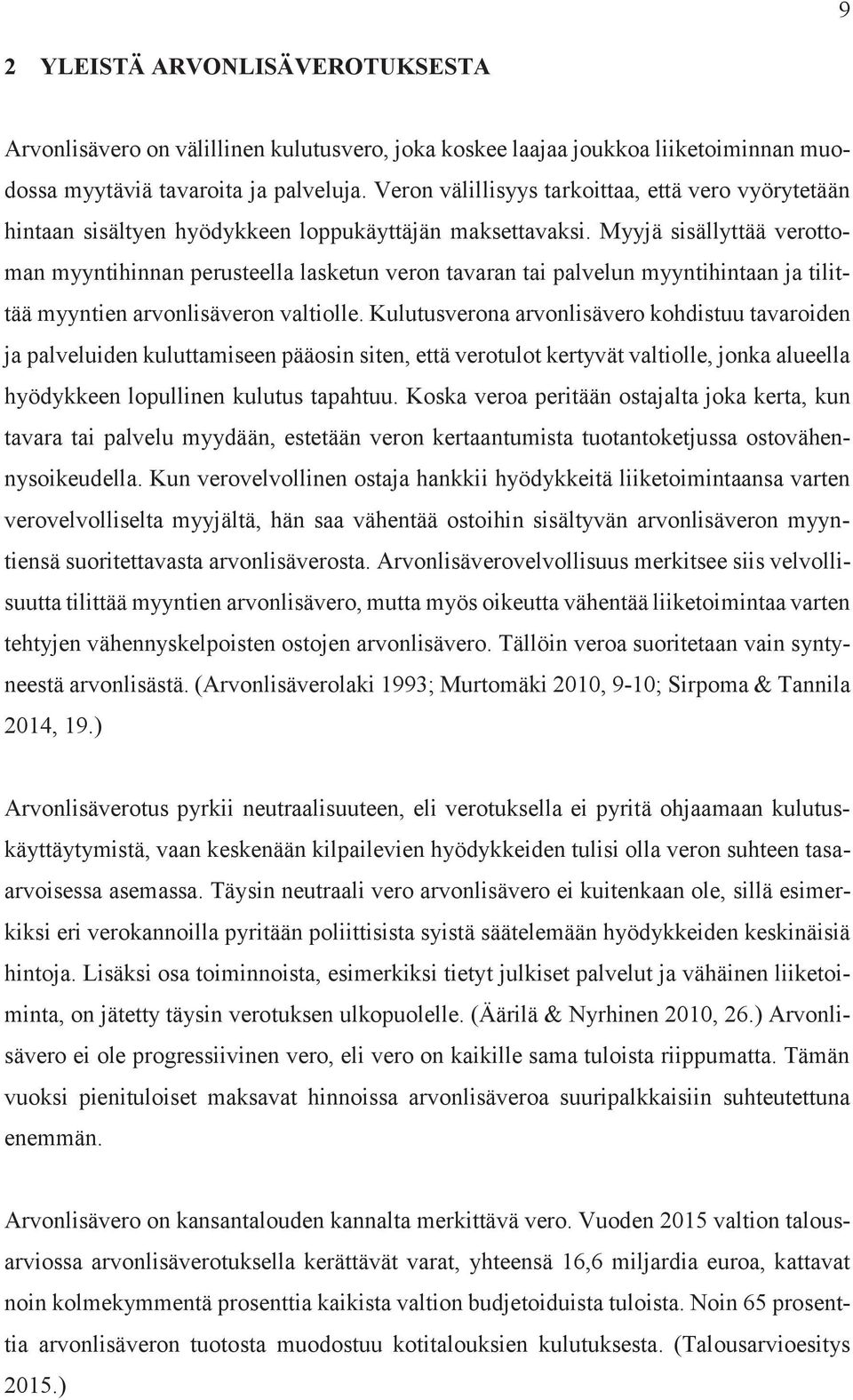 Myyjä sisällyttää verottoman myyntihinnan perusteella lasketun veron tavaran tai palvelun myyntihintaan ja tilittää myyntien arvonlisäveron valtiolle.