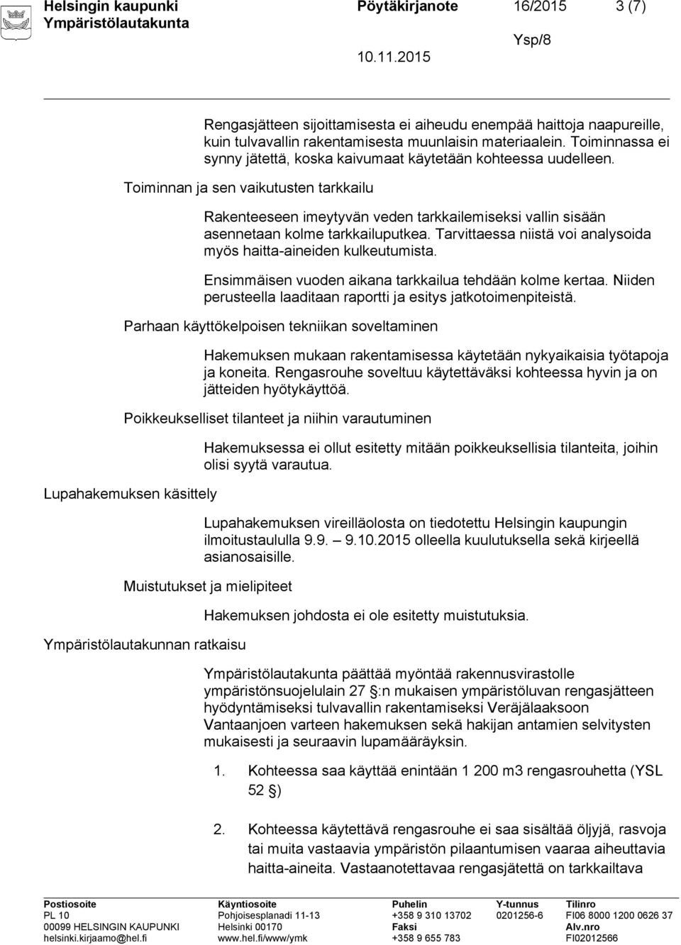 Toiminnan ja sen vaikutusten tarkkailu Rakenteeseen imeytyvän veden tarkkailemiseksi vallin sisään asennetaan kolme tarkkailuputkea.