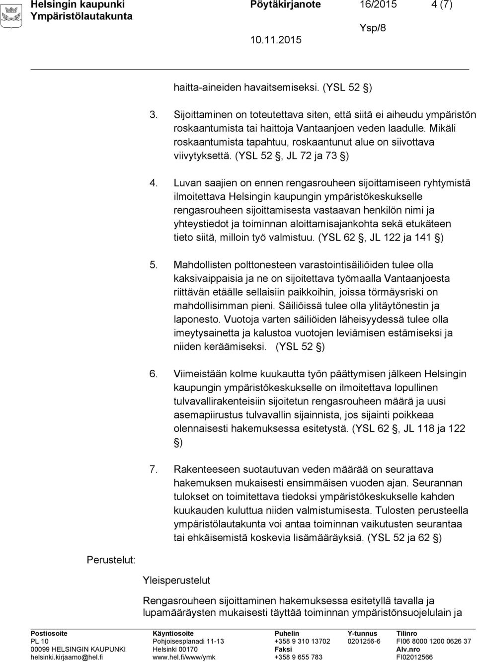 Mikäli roskaantumista tapahtuu, roskaantunut alue on siivottava viivytyksettä. (YSL 52, JL 72 ja 73 ) 4.