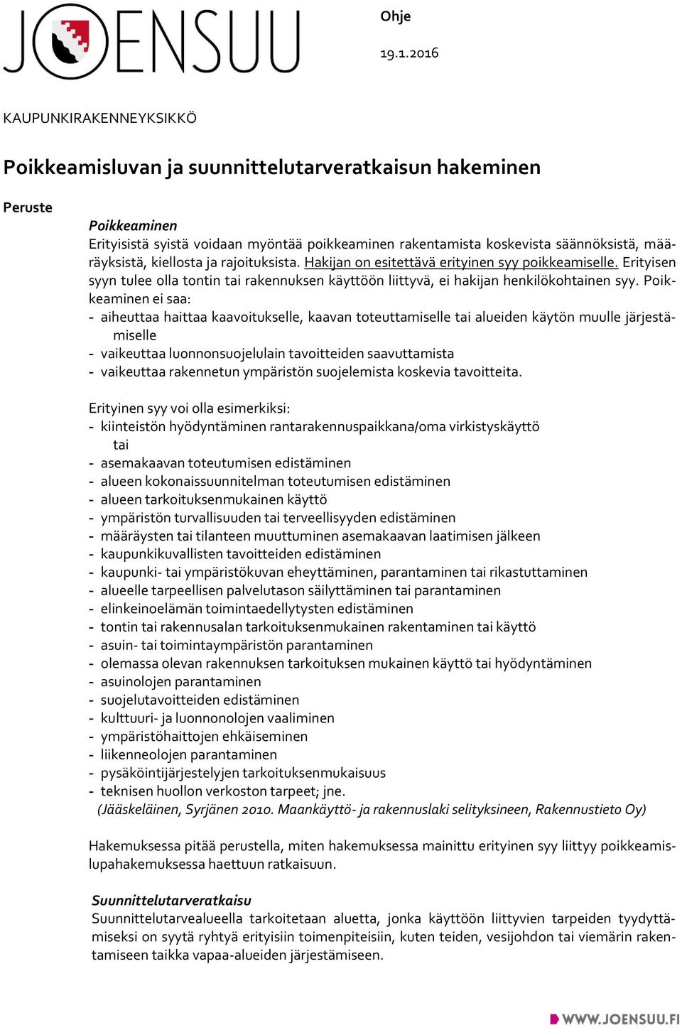 määräyksistä, kiellosta ja rajoituksista. Hakijan on esitettävä erityinen syy poikkeamiselle. Erityisen syyn tulee olla tontin tai rakennuksen käyttöön liittyvä, ei hakijan henkilökohtainen syy.