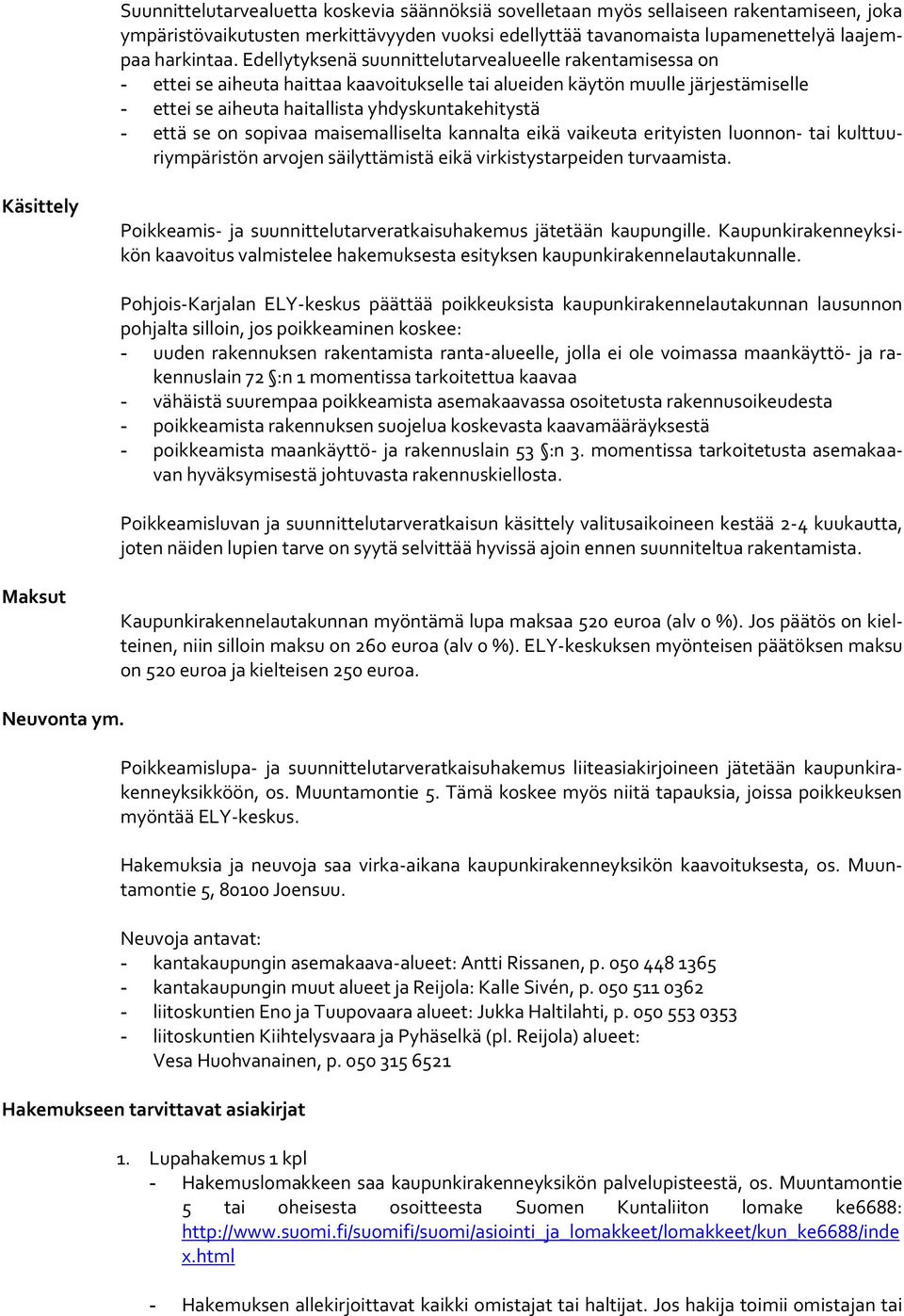 se on sopivaa maisemalliselta kannalta eikä vaikeuta erityisten luonnon- tai kulttuuriympäristön arvojen säilyttämistä eikä virkistystarpeiden turvaamista.
