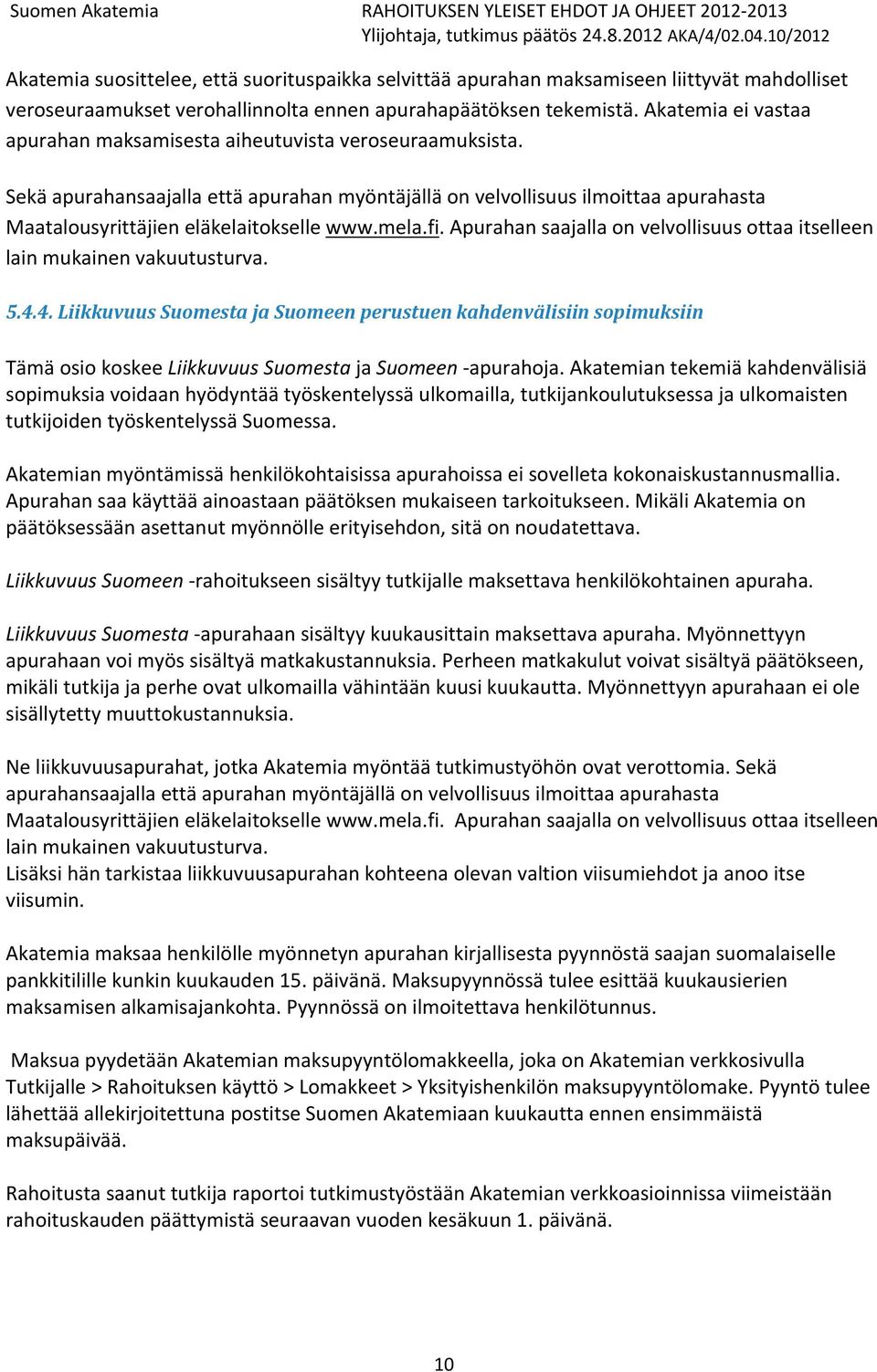 mela.fi. Apurahan saajalla on velvollisuus ottaa itselleen lain mukainen vakuutusturva. 5.4.
