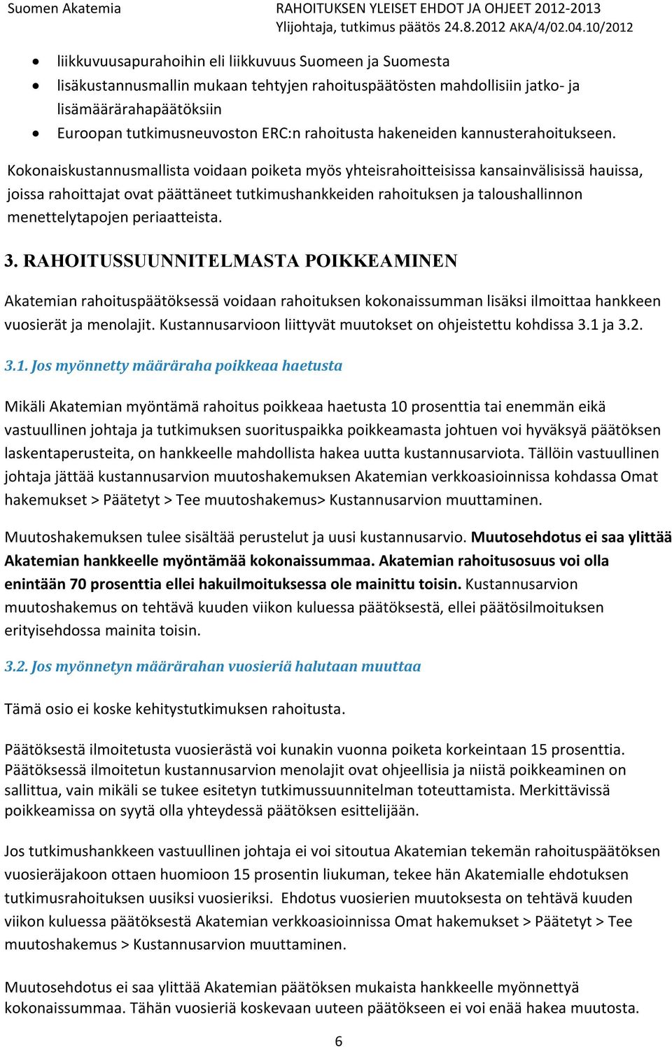 Kokonaiskustannusmallista voidaan poiketa myös yhteisrahoitteisissa kansainvälisissä hauissa, joissa rahoittajat ovat päättäneet tutkimushankkeiden rahoituksen ja taloushallinnon menettelytapojen