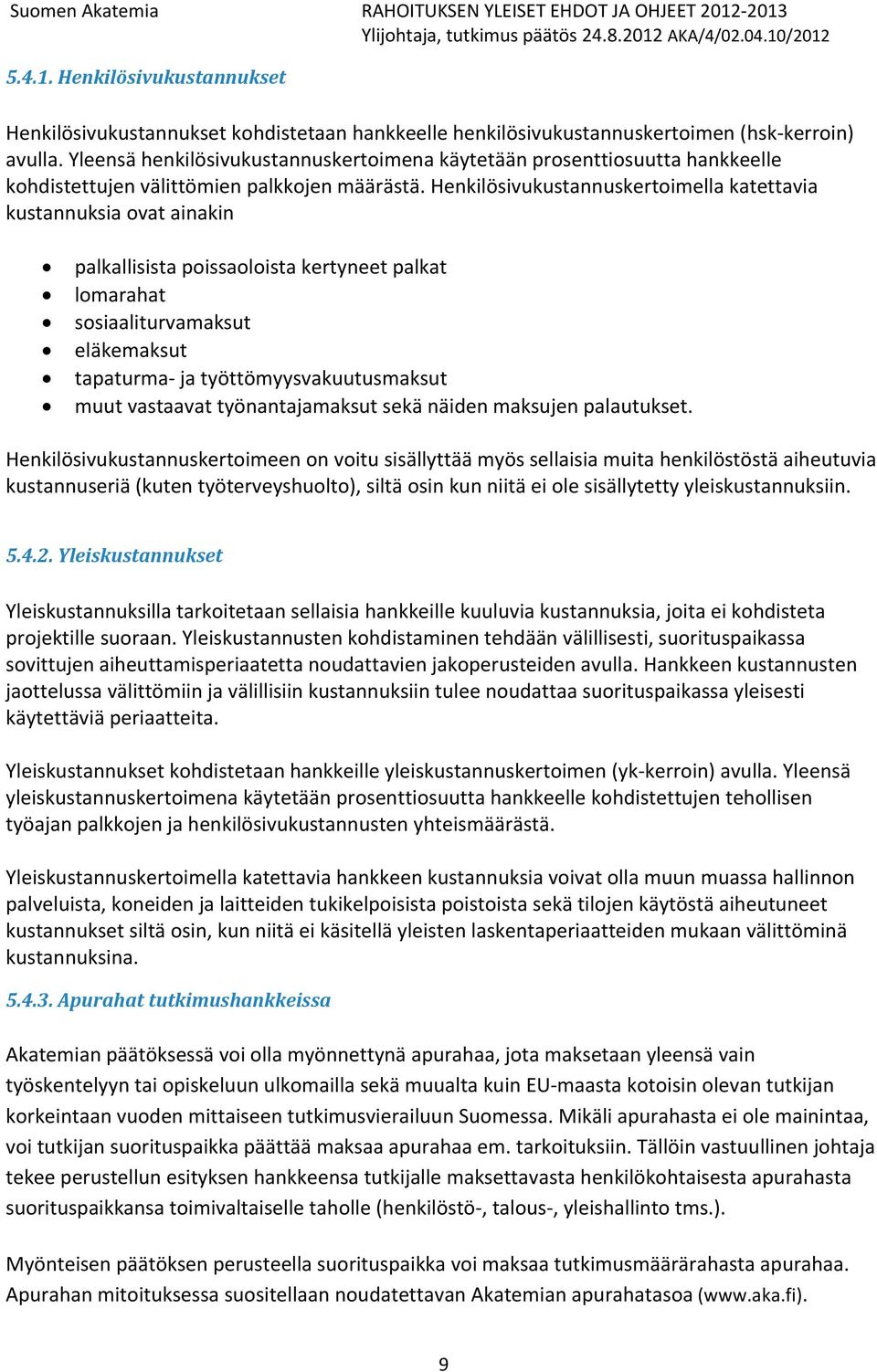 Henkilösivukustannuskertoimella katettavia kustannuksia ovat ainakin palkallisista poissaoloista kertyneet palkat lomarahat sosiaaliturvamaksut eläkemaksut tapaturma- ja työttömyysvakuutusmaksut muut