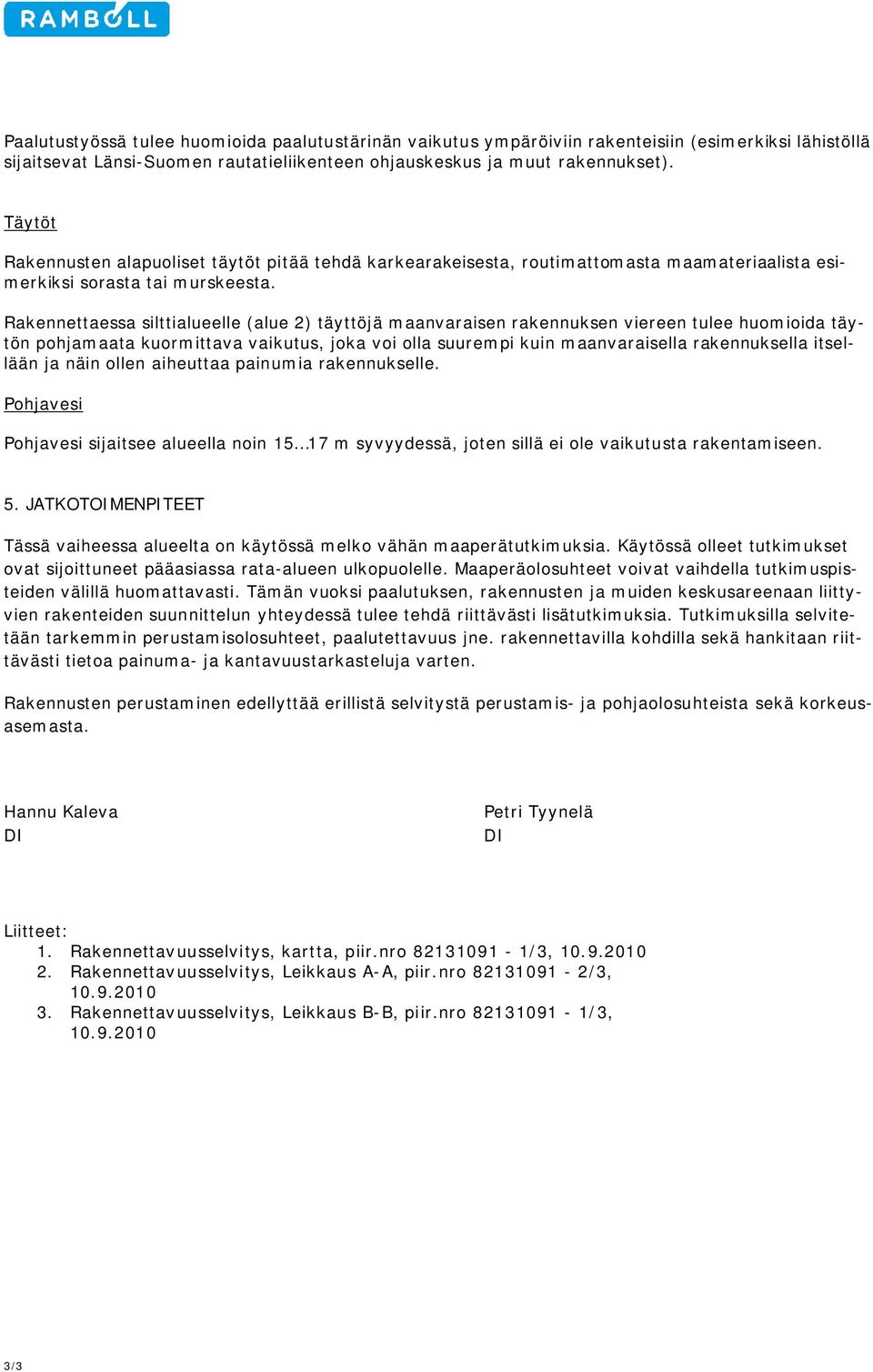 Rakennettaessa silttialueelle (alue 2) täyttöjä maanvaraisen rakennuksen viereen tulee huomioida täytön pohjamaata kuormittava vaikutus, joka voi olla suurempi kuin maanvaraisella rakennuksella