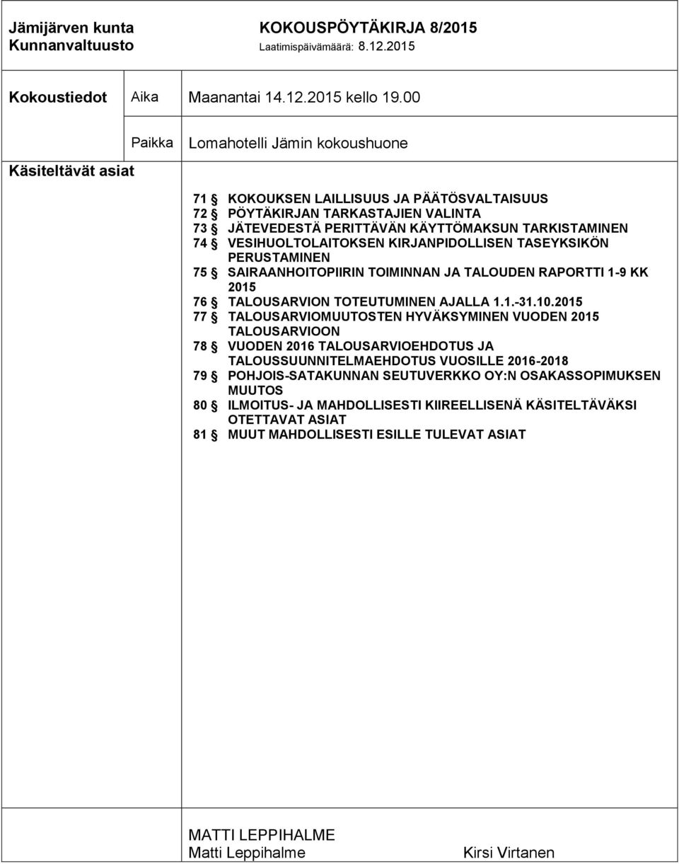 VESIHUOLTOLAITOKSEN KIRJANPIDOLLISEN TASEYKSIKÖN PERUSTAMINEN 75 SAIRAANHOITOPIIRIN TOIMINNAN JA TALOUDEN RAPORTTI 1-9 KK 2015 76 TALOUSARVION TOTEUTUMINEN AJALLA 1.1.-31.10.