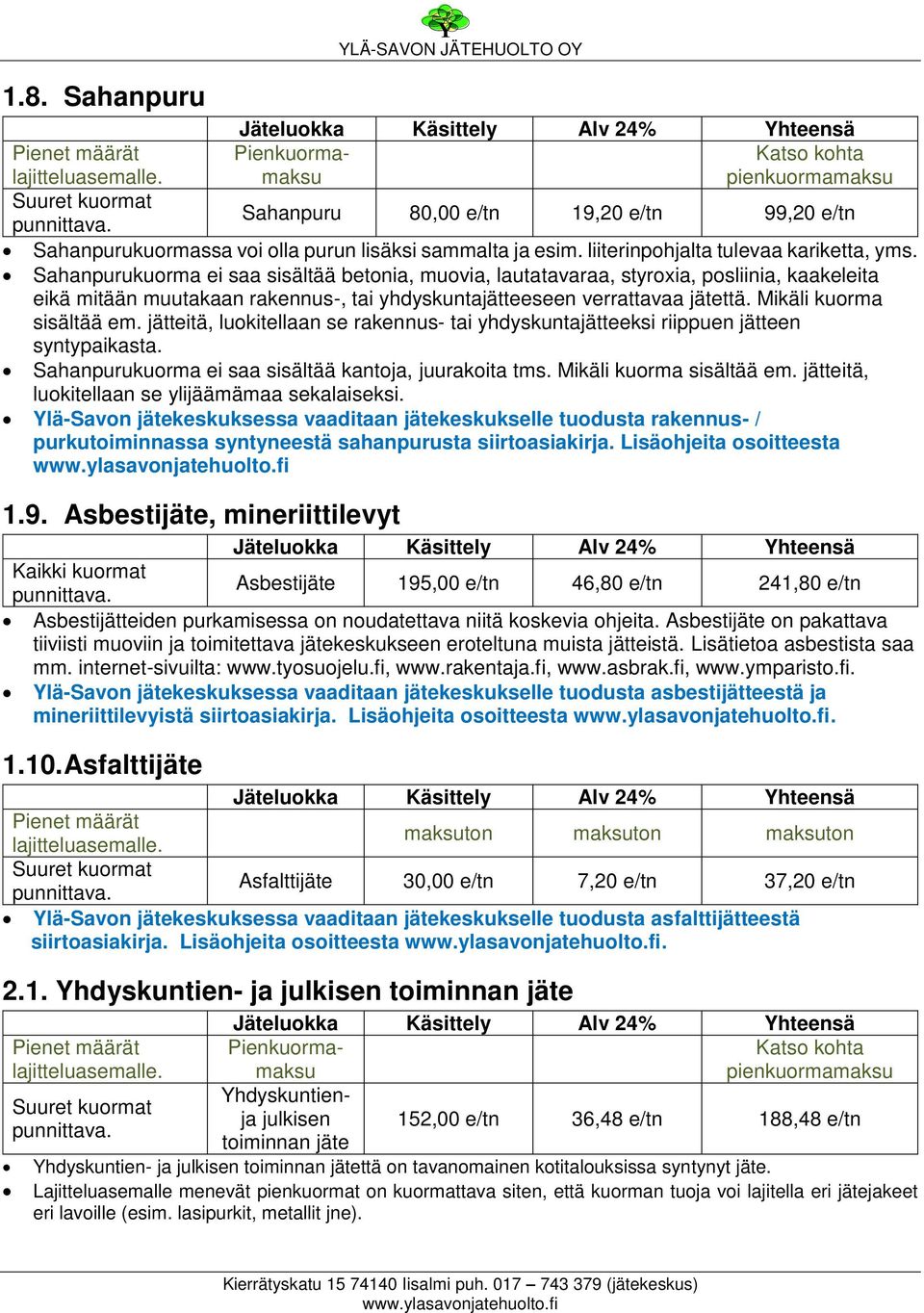 fi, www.ymparisto.fi. Ylä-Savon jätekeskuksessa vaaditaan jätekeskukselle tuodusta asbestijätteestä ja mineriittilevyistä siirtoasiakirja. Lisäohjeita osoitteesta. 1.10.