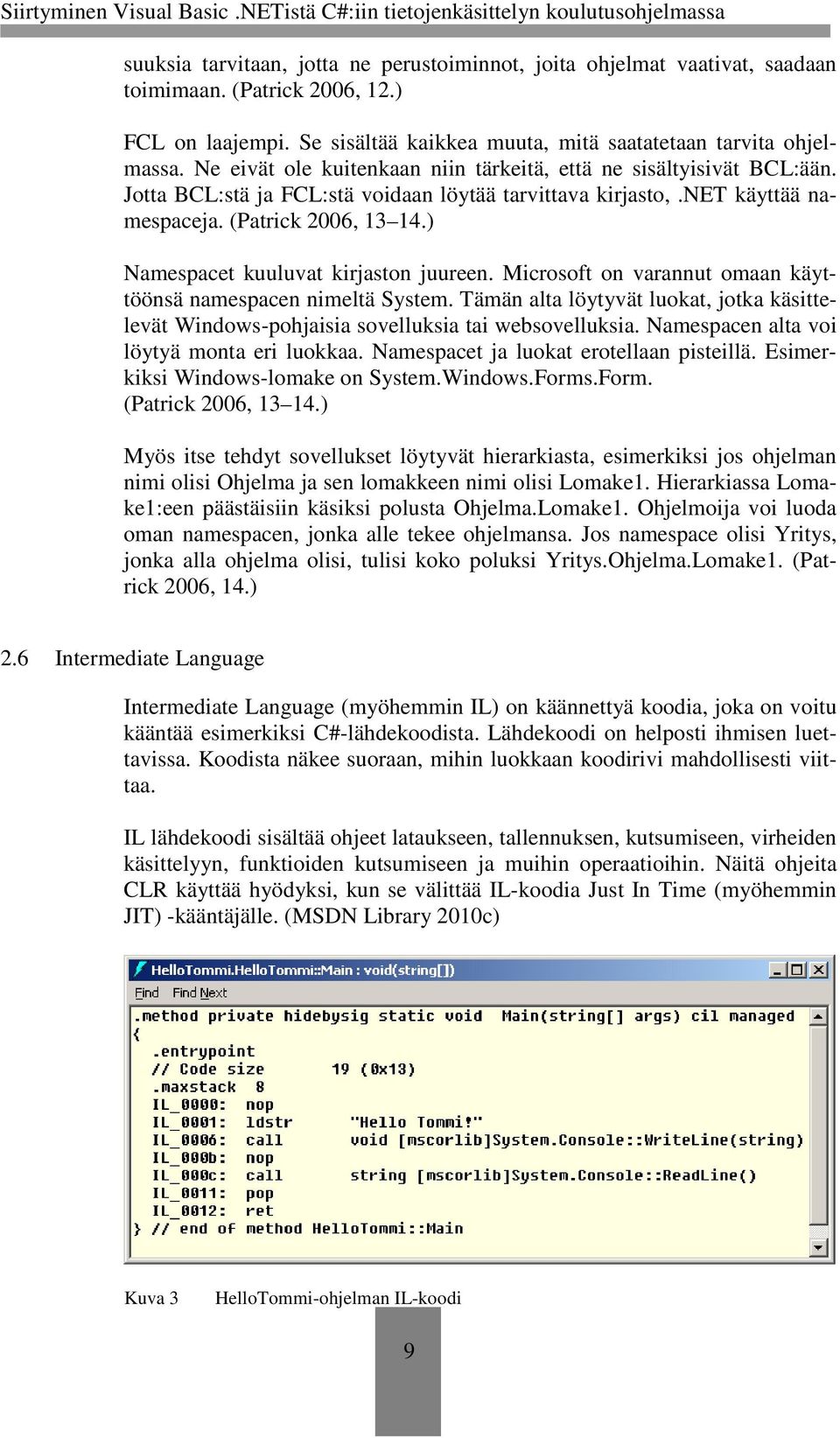 ) Namespacet kuuluvat kirjaston juureen. Microsoft on varannut omaan käyttöönsä namespacen nimeltä System.