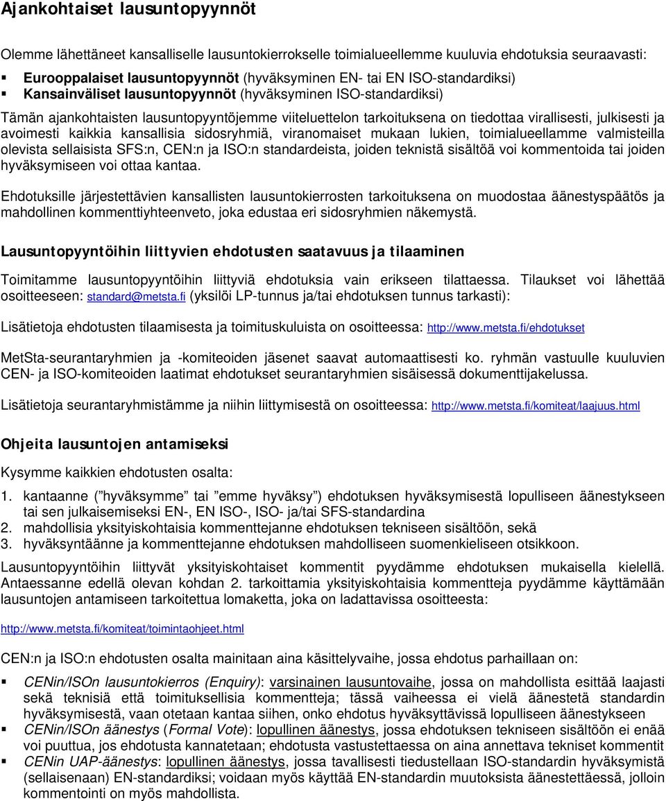 avoimesti kaikkia kansallisia sidosryhmiä, viranomaiset mukaan lukien, toimialueellamme valmisteilla olevista sellaisista SFS:n, CEN:n ja ISO:n standardeista, joiden teknistä sisältöä voi kommentoida