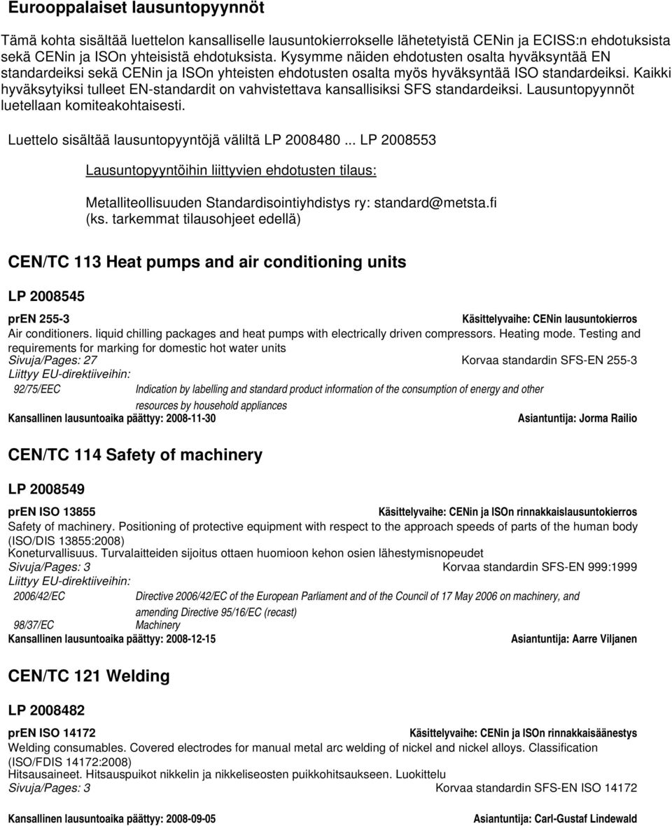 Kaikki hyväksytyiksi tulleet EN-standardit on vahvistettava kansallisiksi SFS standardeiksi. Lausuntopyynnöt luetellaan komiteakohtaisesti. Luettelo sisältää lausuntopyyntöjä väliltä LP 2008480.