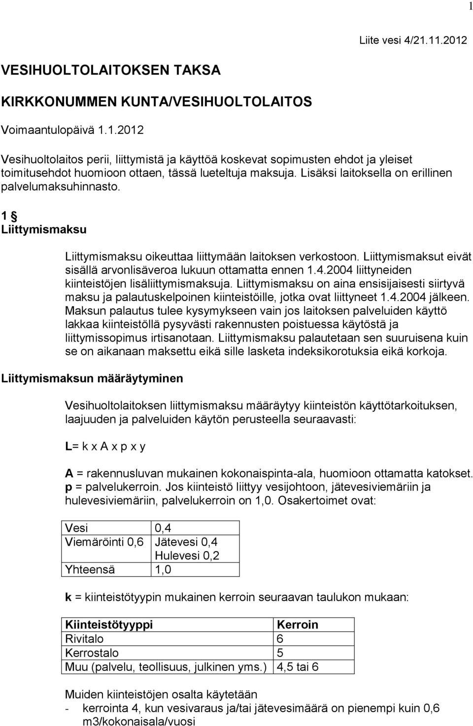 2004 liittyneiden kiinteistöjen lisäliittymismaksuja. on aina ensisijaisesti siirtyvä maksu ja palautuskelpoinen kiinteistöille, jotka ovat liittyneet 1.4.2004 jälkeen.