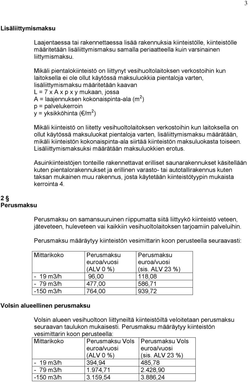 mukaan, jossa A = laajennuksen kokonaispinta-ala (m 2 ) p = palvelukerroin y = yksikköhinta ( /m 2 ) Mikäli kiinteistö on liitetty vesihuoltolaitoksen verkostoihin kun laitoksella on ollut käytössä