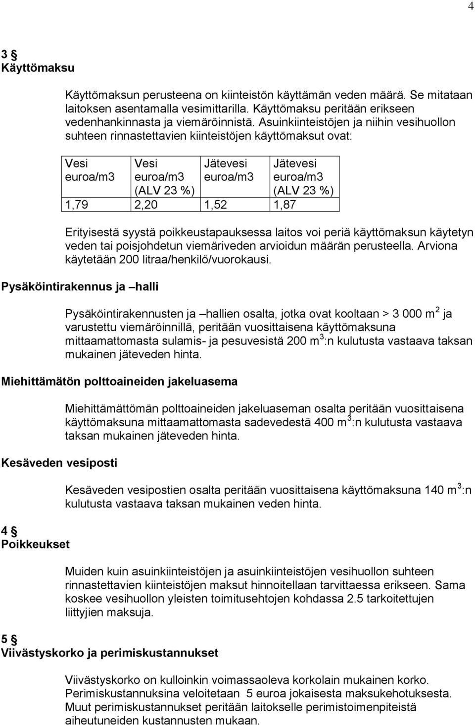 syystä poikkeustapauksessa laitos voi periä käyttömaksun käytetyn veden tai poisjohdetun viemäriveden arvioidun määrän perusteella. Arviona käytetään 200 litraa/henkilö/vuorokausi.