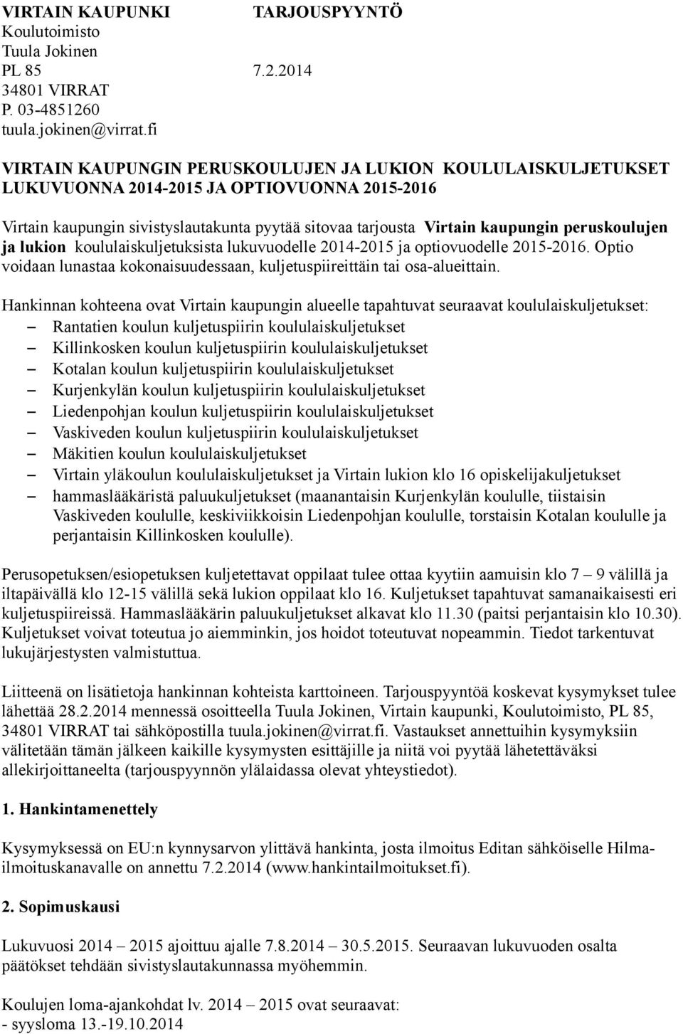 peruskoulujen ja lukion koululaiskuljetuksista lukuvuodelle 2014-2015 ja optiovuodelle 2015-2016. Optio voidaan lunastaa kokonaisuudessaan, kuljetuspiireittäin tai osa-alueittain.