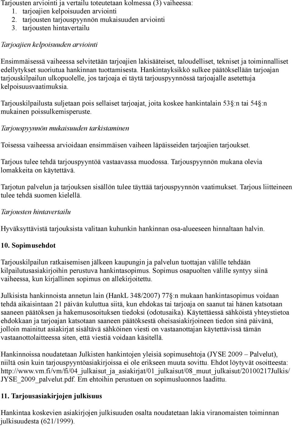 tuottamisesta. Hankintayksikkö sulkee päätöksellään tarjoajan tarjouskilpailun ulkopuolelle, jos tarjoaja ei täytä tarjouspyynnössä tarjoajalle asetettuja kelpoisuusvaatimuksia.