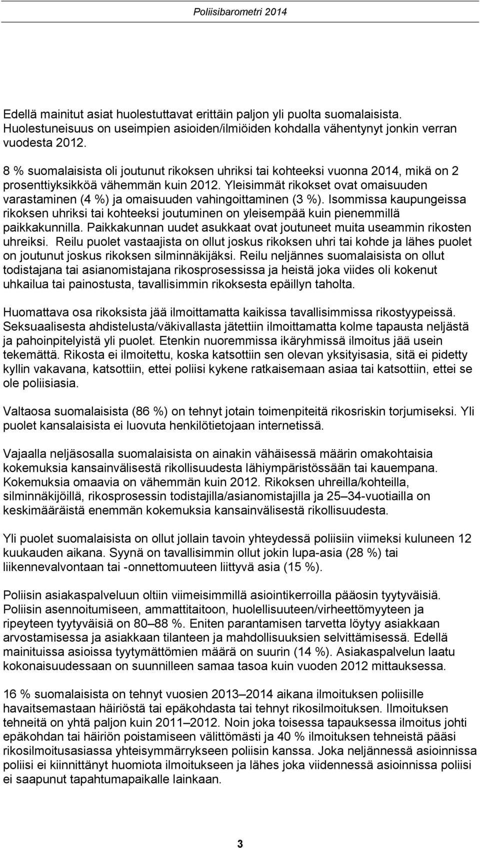 Isommissa kaupungeissa rikoksen uhriksi tai kohteeksi joutuminen on yleisempää kuin pienemmillä paikkakunnilla. Paikkakunnan uudet asukkaat ovat joutuneet muita useammin rikosten uhreiksi.