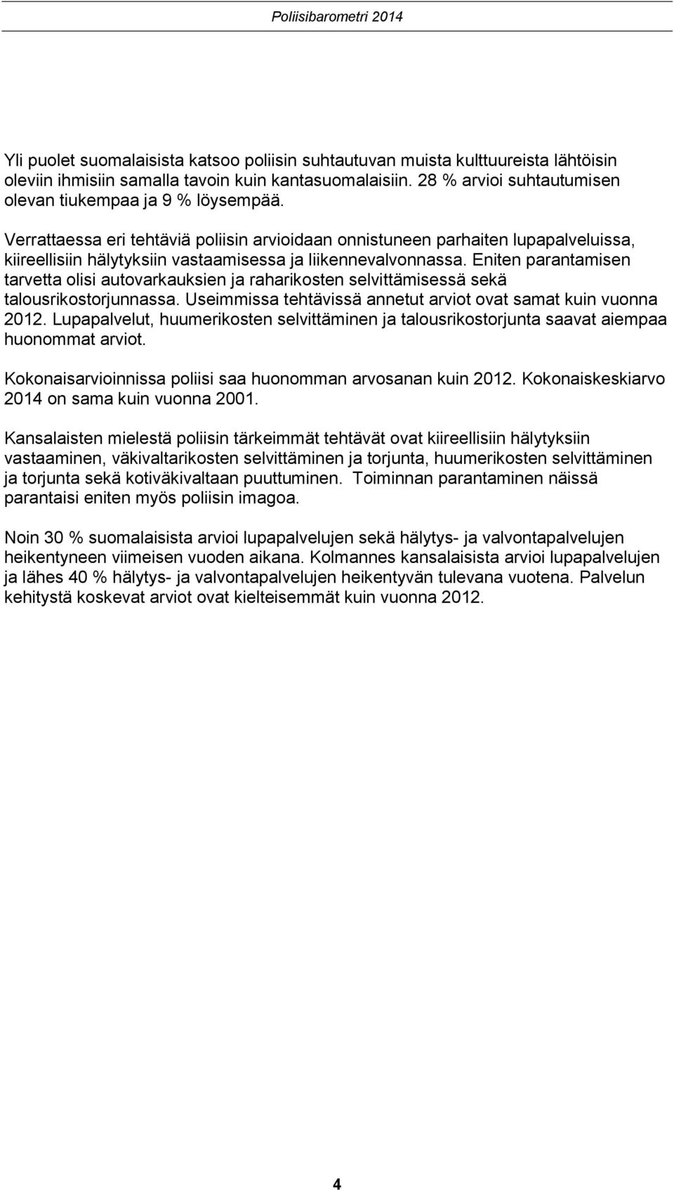 Verrattaessa eri tehtäviä poliisin arvioidaan onnistuneen parhaiten lupapalveluissa, kiireellisiin hälytyksiin vastaamisessa ja liikennevalvonnassa.