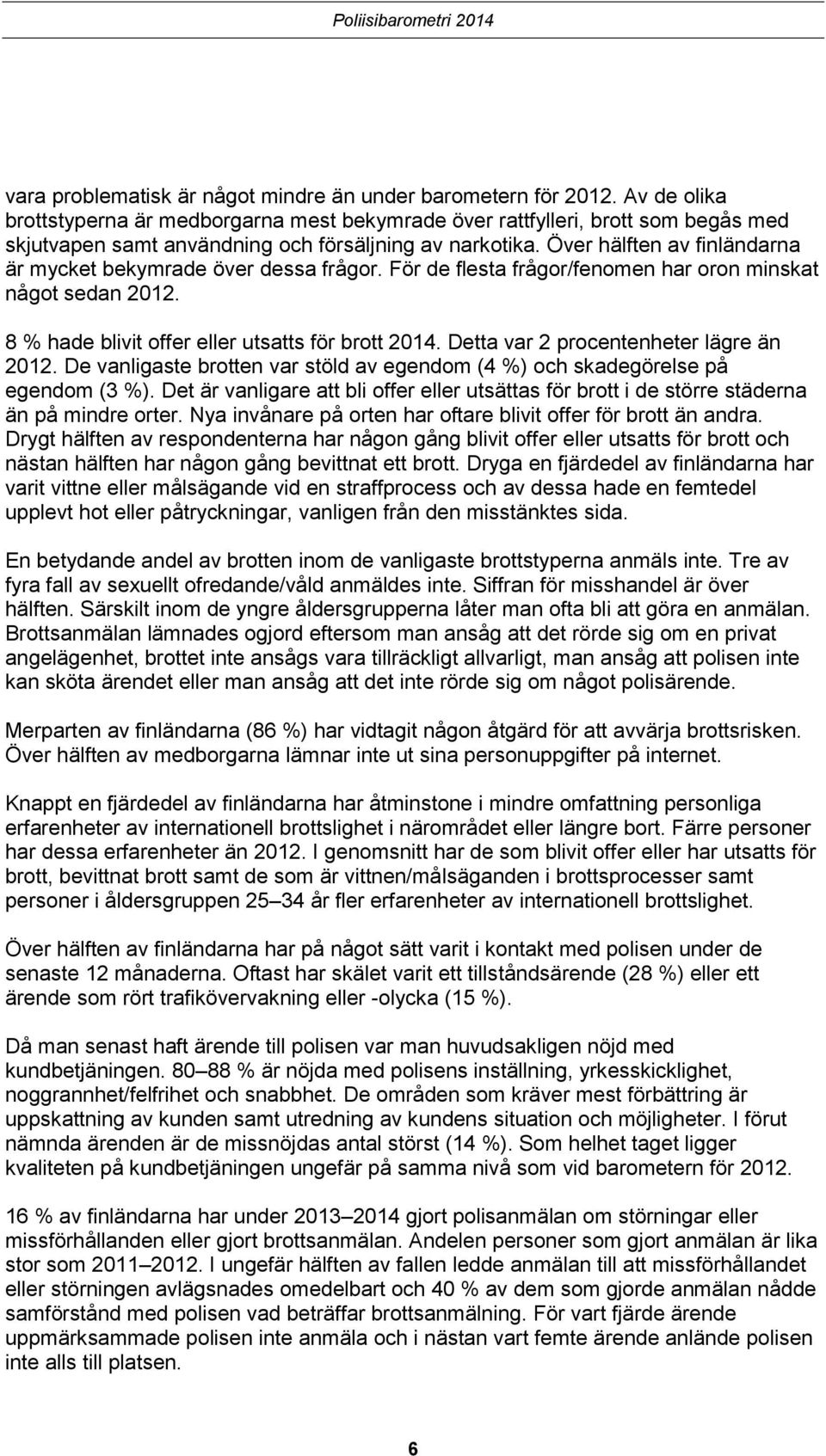 Över hälften av finländarna är mycket bekymrade över dessa frågor. För de flesta frågor/fenomen har oron minskat något sedan. % hade blivit offer eller utsatts för brott.