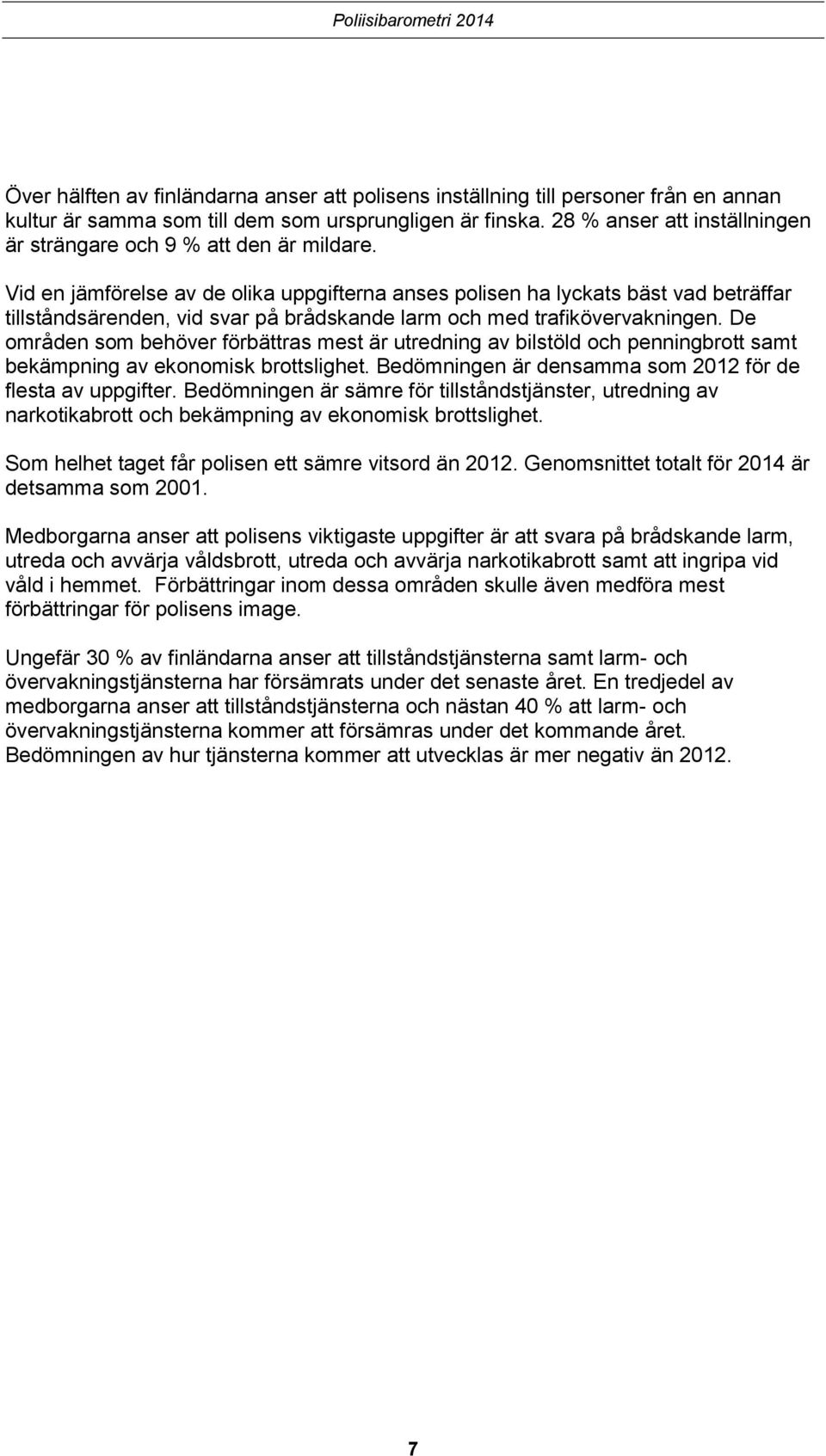 Vid en jämförelse av de olika uppgifterna anses polisen ha lyckats bäst vad beträffar tillståndsärenden, vid svar på brådskande larm och med trafikövervakningen.